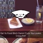 eat yo food bitch damn!