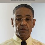 Gus Fring | "GIRLS ACT SHY AND NICE AROUND THEIR CRUSH"
GIRLS AROUND ME: | image tagged in gus fring | made w/ Imgflip meme maker