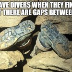 cave divers be like: | CAVE DIVERS WHEN THEY FIND OUT THAT THERE ARE GAPS BETWEEN ATOMS: | image tagged in cave divers,memes,fun | made w/ Imgflip meme maker