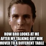 Sad but true | HOW BRO LOOKS AT ME AFTER MY TALKING GOT HIM MOVED TO A DIFFERENT TABLE | image tagged in gifs,funny | made w/ Imgflip video-to-gif maker