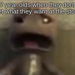 sad | 7 year olds when they dont get what they want at the store | image tagged in sackboy sad | made w/ Imgflip meme maker