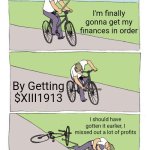 Bike Fall | I'm finally gonna get my finances in order; By Getting $XIII1913; I should have gotten it earlier, I missed out a lot of profits | image tagged in memes,bike fall | made w/ Imgflip meme maker