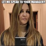 She wants the manager | LET ME SPEAK TO YOUR MANAGER!! | image tagged in karen,memes,funny,relatable,work,wtf | made w/ Imgflip meme maker