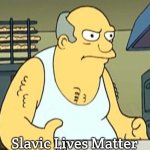 Mr. Panucci | Slavic Lives Matter | image tagged in mr panucci,slavic lives matter | made w/ Imgflip meme maker