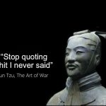 Ja | “Stop quoting shit I never said” | image tagged in sun tzu quotes | made w/ Imgflip meme maker