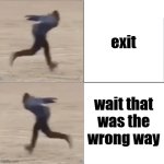 help me find the exit please | exit; wait that was the wrong way | image tagged in naruto runner drake flipped,reverse,anti-meme,meme | made w/ Imgflip meme maker