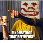 I Understood That Reference | I UNDERSTOOD
THAT REFERENCE | image tagged in happy sandwich points polaroid | made w/ Imgflip meme maker