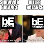 Literally DbD | SURVIVOR BALANCE; KILLER BALANCE | image tagged in gordan ramsay with kids vs adults | made w/ Imgflip meme maker