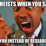 black guy yelling on phone | ATHEISTS WHEN YOU SAY; BLESS YOU INSTEAD OF RESEARCH YOU | image tagged in black guy yelling on phone | made w/ Imgflip meme maker