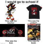 I would go to school if (Shadow the Hedgehog edition) | image tagged in i would go to school if | made w/ Imgflip meme maker