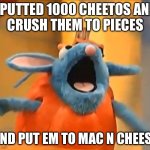 Cheetos | I PUTTED 1000 CHEETOS AND
CRUSH THEM TO PIECES; AND PUT EM TO MAC N CHEESE | image tagged in tutter pumpkin | made w/ Imgflip meme maker