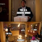 Community Fire Pizza Meme | THE U.S. JOINING WWII; ITALY; THE U.S. THE U.K. GERMANY; FRANCE | image tagged in community fire pizza meme | made w/ Imgflip meme maker