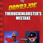 Diary of Drivr3joe: TheRockinLobster's Mistake | THEROCKINLOBSTER'S MISTAKE | image tagged in diary of a wimpy kid covers 2 | made w/ Imgflip meme maker