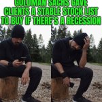 Goldman's List Of Stable Stocks Amid Recession Threats | GOLDMAN SACHS GAVE CLIENTS A STABLE STOCK LIST TO BUY IF THERE’S A RECESSION | image tagged in bad news,biased media,economics,depression,stock crash,stock market | made w/ Imgflip meme maker