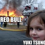 You deserved it Yuki | RED BULL; YUKI TSUNODA | image tagged in memes,disaster girl | made w/ Imgflip meme maker