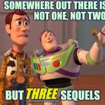 Buzz sees the future | SOMEWHERE OUT THERE IS
                 NOT ONE, NOT TWO, BUT _____ SEQUELS; THREE | image tagged in toy story,buzz and woody,future,sequels,prediction,classic movies | made w/ Imgflip meme maker