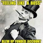 Rich Old Timey Trader | $2000   PROFIT  IN  EVAL
"FEELING  LIKE   A  BOSS"; BLEW UP FUNDED  ACCOUNT  ☠️   2  HOURS EARLIER | image tagged in rich old timey trader | made w/ Imgflip meme maker