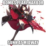 Akagi | BOMBS PEARL HARBOR; SUNK AT MIDWAY | image tagged in akagi | made w/ Imgflip meme maker