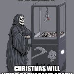 What Weird Al is to music in general, Bob Rivers was to Christmas songs. | BOB RIVERS? CHRISTMAS WILL NEVER BE THE SAME AGAIN! | image tagged in grim reaper claw machine,memes,christmas,rip | made w/ Imgflip meme maker