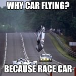 CAR MEMEZ | WHY CAR FLYING? BECAUSE RACE CAR | image tagged in because race car | made w/ Imgflip meme maker