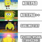 The strength of text editors in coding | NOTEPAD; NOTEPAD++; SUBLIME TEXT; VS CODE (VISUAL STUDIO CODE) | image tagged in weak vs strong spongebob,coding,programming | made w/ Imgflip meme maker