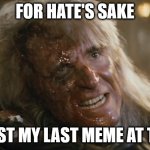 Khan final words | FOR HATE'S SAKE; I POST MY LAST MEME AT THEE | image tagged in khan final words | made w/ Imgflip meme maker