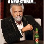 Introducing... The humour stream! A place for memes of all kind! | I HAVE MADE A NEW STREAM... ...THE HUMOUR STREAM | image tagged in memes,the most interesting man in the world,streams,humor,new stream,unique | made w/ Imgflip meme maker