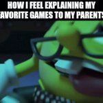 undertale, fnaf, and poppy playtime. | HOW I FEEL EXPLAINING MY FAVORITE GAMES TO MY PARENTS | image tagged in gifs,memes,relatable | made w/ Imgflip video-to-gif maker