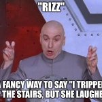 Dr Evil Laser | "RIZZ"; A FANCY WAY TO SAY "I TRIPPED UP THE STAIRS, BUT SHE LAUGHED" | image tagged in memes,dr evil laser | made w/ Imgflip meme maker