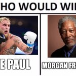 We all know who’s winning | JAKE PAUL; MORGAN FREEMAN | image tagged in memes,who would win,jake paul,morgan freeman,funny memes | made w/ Imgflip meme maker