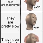 Being a prehistoric animal must have been like: | The hairless apes are chasing you; They are pretty slow; They never get tired | image tagged in memes,panik kalm panik,old | made w/ Imgflip meme maker