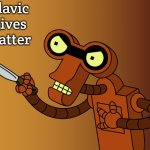 Roberto Stabby Futurama | Slavic Lives Matter | image tagged in roberto stabby futurama,slavic lives matter | made w/ Imgflip meme maker