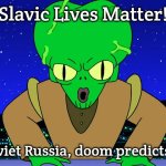 Morbo Doom futurama | Slavic Lives Matter! In Soviet Russia, doom predicts you! | image tagged in morbo doom futurama,slavic lives matter | made w/ Imgflip meme maker