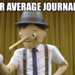 Journalists in a nutshell | YOUR AVERAGE JOURNALIST | image tagged in geico pinocchio | made w/ Imgflip meme maker