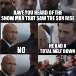 snow I haven't | HAVE YOU HEARD OF THE SNOW MAN THAT SAW THE SUN RISE; NO; HE HAD A TOTAL MELT DOWN | image tagged in captain america bad joke | made w/ Imgflip meme maker