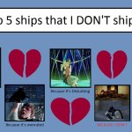 top 5 ships that i don't ship | image tagged in top 5 ships that i don't ship,relationships,media,toxic,unacceptable,don't care | made w/ Imgflip meme maker