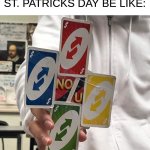 im not taking risks | ME PREPARING FOR ST. PATRICKS DAY BE LIKE: | image tagged in no u,uno reverse card,memes,st patrick's day,funny | made w/ Imgflip meme maker