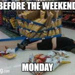 walmart | BEFORE THE WEEKEND; MONDAY | image tagged in walmart | made w/ Imgflip meme maker