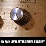 Ouch ? | MY PAIN LEVEL AFTER SPINAL SURGERY | image tagged in volume to 11,pain | made w/ Imgflip meme maker