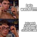 Spiderman Glasses | Let's watch F1!!!!! Let's watch 20 rich dudes drive around in circles for 2 hours!! | image tagged in spiderman glasses | made w/ Imgflip meme maker