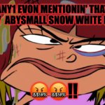 Angry nazz | ANY1 EVON MENTIONIN' THAT TOETALLY  ABYSMALL SNOW WHITE REMAEKE; 🤬🤬!! | image tagged in angry nazz | made w/ Imgflip meme maker