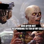 Jeveifvejdhsbekfgdbsj | ME; BRO AFTER NOT RESPONDING TO TEN OF MY CALLS | image tagged in doom standing maliciously behind demon,doom,doomguy,video games | made w/ Imgflip meme maker