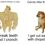 I got inspired by a stew from a dinner | Carrots before boiling in a soup; Carrots After B.I.A.S; I break teeth and I cronch; I get cut easily with chopsticks | image tagged in memes,buff doge vs cheems,carrots,soup | made w/ Imgflip meme maker