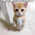 hypothetical title | I WILL HATE SPEECH YOU | image tagged in memes,cute cat,hate speech,low taper fade | made w/ Imgflip meme maker