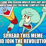 squidward megaphone | FOR SOME ODD REASON IMGFLIP DOES NOT NOTIFY YOU WHEN SOME USE YOU MEME TEMPLATE YOU MADE; SPREAD THIS MEME AND JOIN THE REVOLUTION! | image tagged in squidward megaphone | made w/ Imgflip meme maker