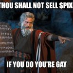 Ten Commandments | THOU SHALL NOT SELL $PIXL; IF YOU DO YOU'RE GAY | image tagged in ten commandments | made w/ Imgflip meme maker