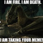 Dragon Smaug on his gold hoard | I AM FIRE. I AM DEATH. MEMES; MEMES; MEMES; I AM TAKING YOUR MEME! | image tagged in dragon smaug on his gold hoard | made w/ Imgflip meme maker