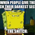 The Snitch friends be like: | WHEN PEOPLE GIVE THE SNITCH THEIR DARKEST SECRETS; THE SNITCH: | image tagged in memes,don't you squidward | made w/ Imgflip meme maker