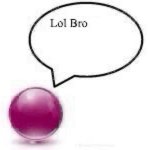 Lol Bro