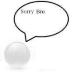 Sorry Bro